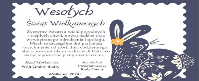 Wesołych Świąt Wielkanocnych. Życzymy Państwu wielu pogodnych i ciepłych chwil, nowej nadziei oraz wewnętrznego odrodzenia i spokoju. Niech te szczególne dni przyniosą wytchnienie od trosk dnia codziennego, aby z nowymi siłami realizowali Państwo swoje tegoroczne plany i zamierzenia. Józef Markiewicz, Wójt Gminy Budry oraz Jan Mełech, Przewodniczący Rady Gminy. Wielkanoc 2024 r.
