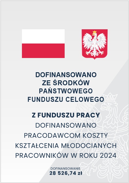 DOFINANSOWANO ZE ŚRODKÓW PAŃSTWOWEGO FUNDUSZU CELOWEGO Z FUNDUSZU PRACY. DOFINANSOWANO PRACODAWCOM KOSZTY KSZTAŁCENIA MŁODOCIANYCH PRACOWNIKÓW W ROKU 2024. DOFINANSOWANIE 28 526,74 zł